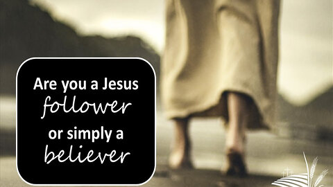 Are You A Believer or A Follower of Jesus?