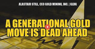 A GENERATIONAL MOVE IN GOLD IS DEAD AHEAD -- Alastair Still, CEO | GLDG