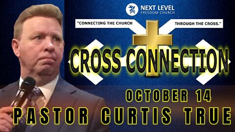 Cross Connection 2022 - Pastor Curtis True (10/14/22)