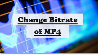 How to Change Bitrate of MP4 Video Files