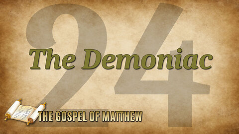 THE GOSPEL OF MATTHEW Part 24: The Demoniac