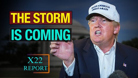 X22 Report Today - This Act Will The Worst, The Storm is Coming