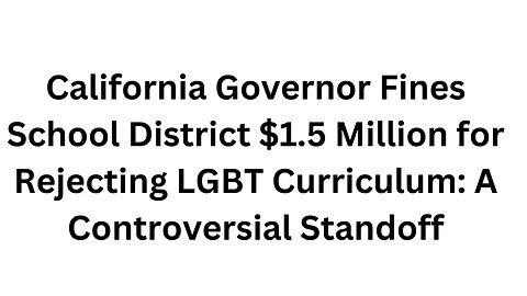 California Governor Fines School District $1 5 Million for Rejecting LGBT Curriculum A Controversial