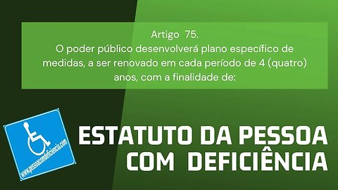 Estatuto da Pessoa com Deficiência - Art. 75 O poder público desenvolverá plano específico