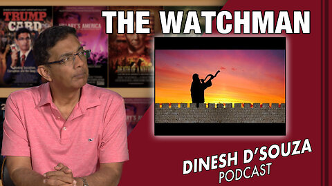 THE WATCHMAN Dinesh D’Souza Podcast Ep684