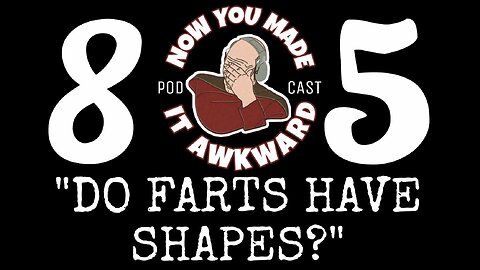 NOW YOU MADE IT AWKWARD Ep85: "Do Farts Have Shapes?"