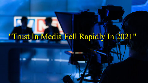 Trust In Media Fell Rapidly In 2021