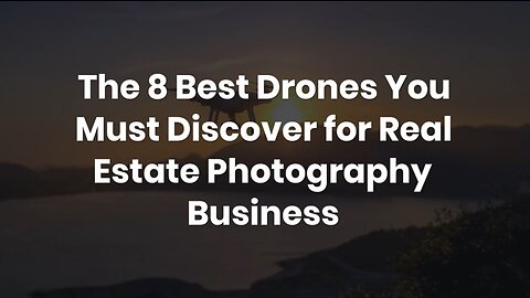 The 8 Best Drones You Must Discover for Real Estate Photography Business