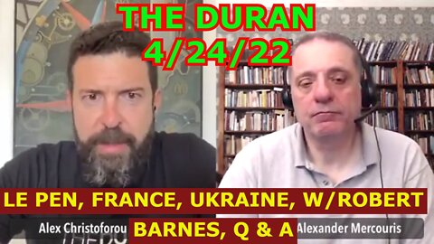 THE DURAN 4/24/22 - LE PEN, FRANCE, UKRAINE, W/ROBERT BARNES, Q & A