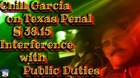 NEVER B4 RELEASED - Chill Garcia on Texas Penal Code § 38.15 -Interference with Public Duties