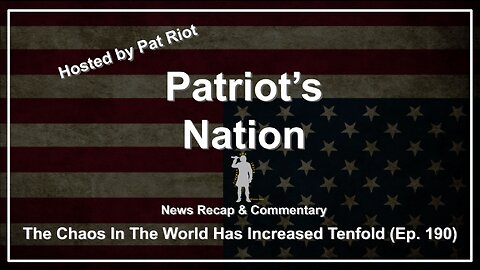 The Chaos In The World Has Increased Tenfold (Ep. 190) - Patriot's Nation