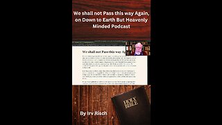 We shall not Pass this way Again, on Down to Earth But Heavenly Minded Podcast