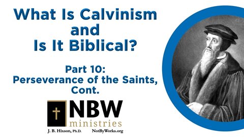 What Is Calvinism and Is It Biblical? Part 10 (Perseverance of the Saints, cont.)