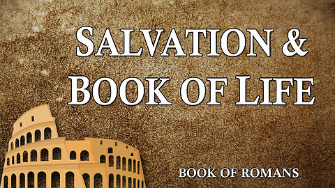 THE LETTER TO THE ROMANS Part 15 Salvation and the Book of Life