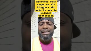 trenches news snaps on all bloggers and says he never was in witness protection