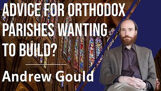 Advice for Orthodox Parishes Wanting to Build? - Andrew Gould