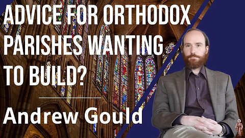 Advice for Orthodox Parishes Wanting to Build? - Andrew Gould