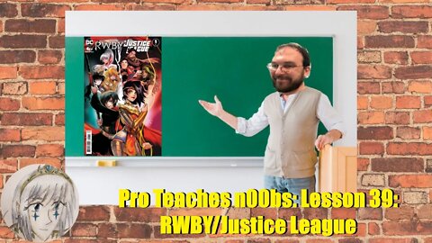 Pro Teaches n00bs: Lesson 39: RWBY/Justice League