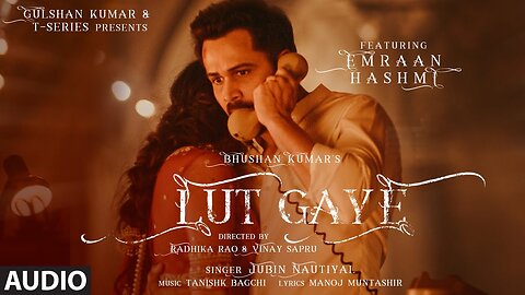 Lut Gaye (Full Song) Emraan Hashmi, Yukti | Jubin N, Tanishk B, Manoj M | Bhushan K | Radhika-Vinay