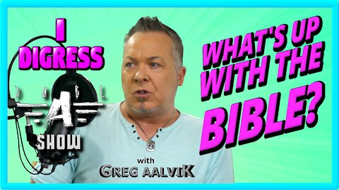 What's Up With The Bible? - The Dubl A Show with Greg Aalvik 6-1-2021 edition of "I Digress" series