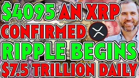$4095 AN XRP CONFIRMED AS RIPPLE BEGINS $7.5T DAILY! RIPPLE XRP