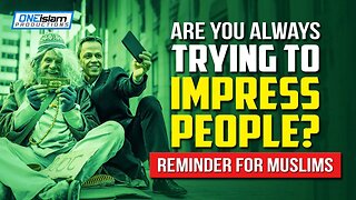 ARE YOU ALWAYS TRYING TO IMPRESS PEOPLE? | REMINDER FOR MUSLIMS