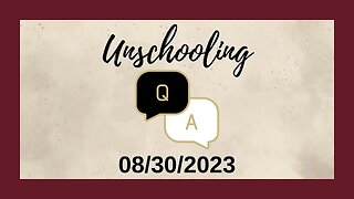 Unschooling Q&A (08/30/2023)