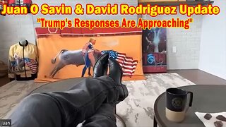 Juan O Savin & David Rodriguez Update Today: "Trump's Responses Are Approaching"