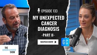 My Unexpected Cancer Diagnosis - Part II - Episode 133 - The Gordon and Cherise Show