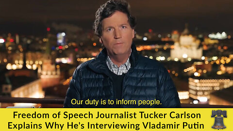 Freedom of Speech Journalist Tucker Carlson Explains Why He's Interviewing Vladamir Putin