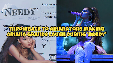throwback to Arianators making Ariana Grande laugh during ‘Needy’