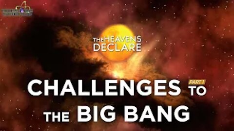 Challenges to the Big Bang Part1 | The Heavens Declare