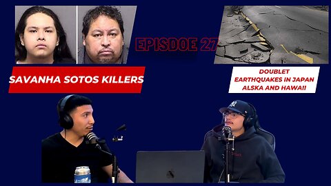 Who Is Savannah Soto's True Killer , Japan And Hawaii Have Doublet Earthquakes!?, Episode 27