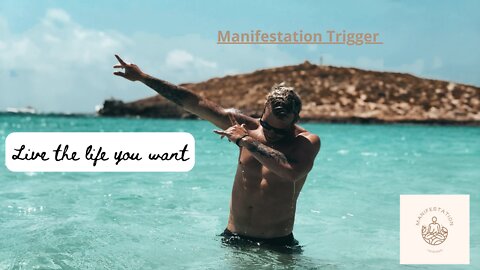 Manifestation Trigger | Live the life you want!