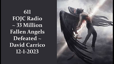 611 - FOJC Radio - 33 Million Fallen Angels Defeated - David Carrico 12-1-2023