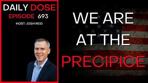 We Are At The Precipice | Ep. 693 - Daily Dose