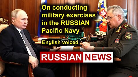 On conducting military exercises in the Pacific Navy | Putin, Shoigu, Russia, Ukraine