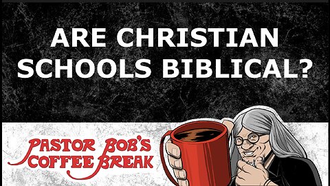 ARE CHRISTIAN SCHOOLS BIBLICAL? / Pastor Bob's Coffee Break