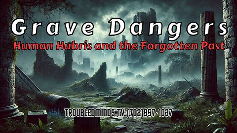 Grave Dangers - Human Hubris and the Forgotten Past