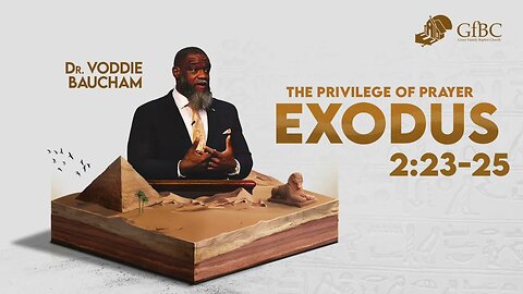 The Privilege of Prayer -- Voddie Baucham -- Exodus 2:23-25