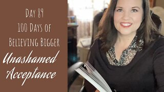 100 Days of Believing Bigger | Day 89 | Unashamed Acceptance | God’s Calling for Your Life