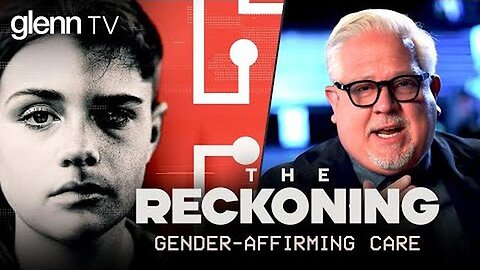 The Reckoning: Leak Exposes DARK WORLD of 'Gender-Affirming Care' | Glenn Beck