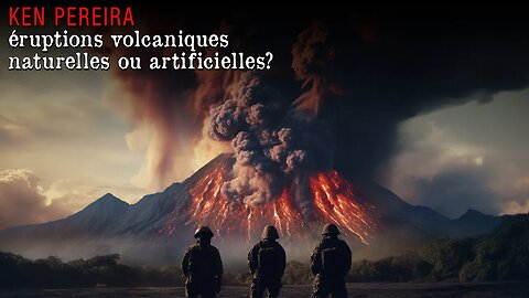 KEN PEREIRA - ÉRUPTIONS VOLCANIQUES: NATURELLES OU ARTIFICIELLES?