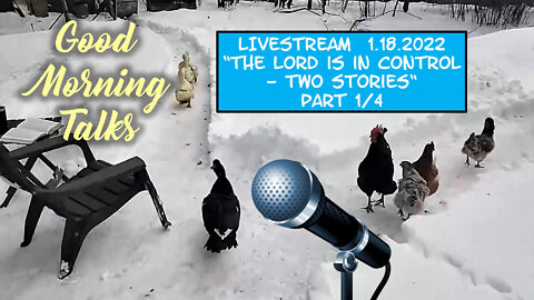 Good Morning Talk on January 18th, 2022 - "The LORD is in Control - Two Stories" Part 1/4