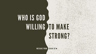 Who is God Willing to Make Strong? (Isaiah 58)