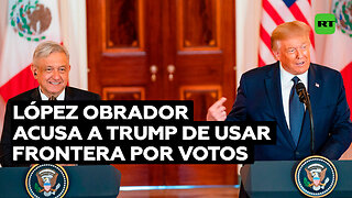 López Obrador dice que Trump solo intenta "ganar votos" con amenaza de sellar frontera con México