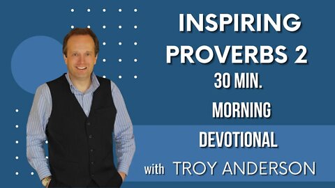 Inspiring Proverbs 2: 30 Minutes Morning Devotional with Troy Anderson (Prophecy Investigators)