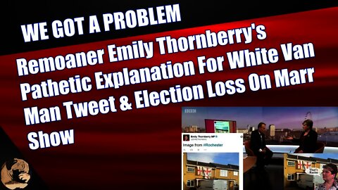 Remoaner Emily Thornberrys Pathetic Explanation For White Van Man Tweet & Election Loss On Marr Show