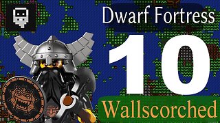 Dwarf Fortress Wallscorched part 10 - Spiraling out of control