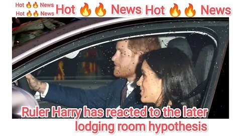 Ruler Harry has reacted to the later lodging room hypothesis